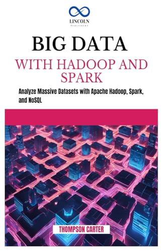 Beispielbild fr BIG DATA WITH HADOOP AND SPARK: Analyze Massive Datasets with Apache Hadoop, Spark, and NoSQL zum Verkauf von Ria Christie Collections