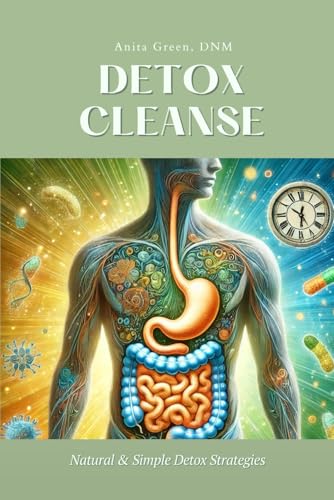 9798346672456: Detox Cleanse | Natural & Simple Detox Strategies for a Healthier You: Unmasking Hidden Toxins: Your Guide to Everyday Detoxification