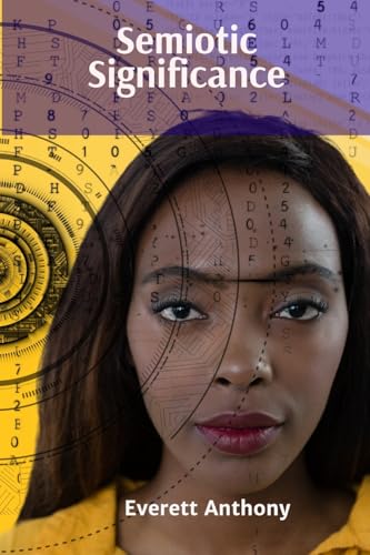 9798348497330: Semiotic Significance: Decoding Meaning, Deconstructing Symbols, and Unveiling the Foundations of Knowledge in Linguistic Structures