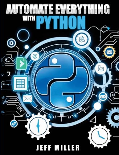 Beispielbild fr Automate Everything With Python: Mastering Python for Real-World Automation: Transform Workflows, Simplify Tasks, and Boost Productivity zum Verkauf von Ria Christie Collections