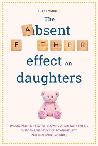 Immagine stock per The Absent Father Effect on Daughters Understand the Impact of Growing up Without a Father, Overcome the Legacy of Father Neglect, and Heal Father Wounds