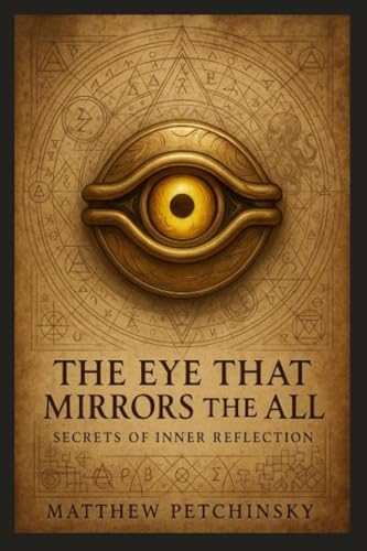 9798349316081: The Eye That Mirrors the All: Secrets of Inner Reflection (Apophis Chambers of Shadow and Light)