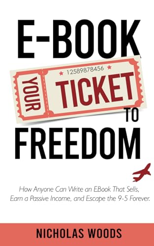 Imagen de archivo de Ebook Your Ticket to Freedom; How Anyone Can Write an Ebook That Sells, Earn a Passive Income, and Escape the 9-5 Forever a la venta por Better World Books: West