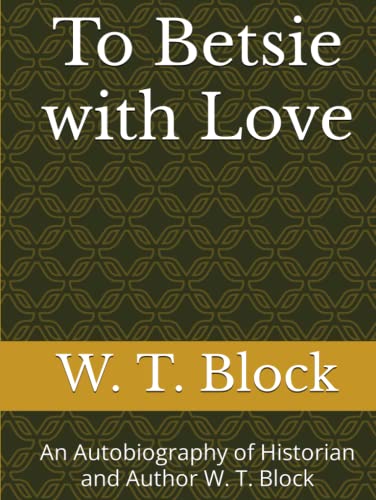 Stock image for To Betsie with Love: An Autobiography of Historian and Author W. T. Block for sale by Decluttr