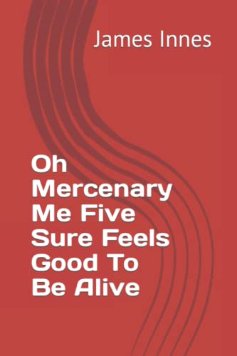 Imagen de archivo de Oh Mercenary Me Five Sure Feels Good To Be Alive a la venta por HPB Inc.