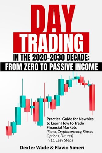Stock image for DAY TRADING IN THE 2020-2030 DECADE: From Zero to Passive Income. Practical Guide for Newbies to Learn How to Trade Financial Markets (Forex, Cryptocurrency, Stocks, Options, Futures) in 11 Easy Steps for sale by BombBooks
