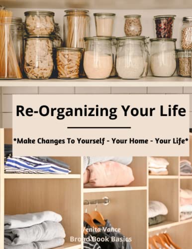 Stock image for Re-Organizing Your Life: Make Changes to Yourself - Your Home - Your Life for sale by Ria Christie Collections