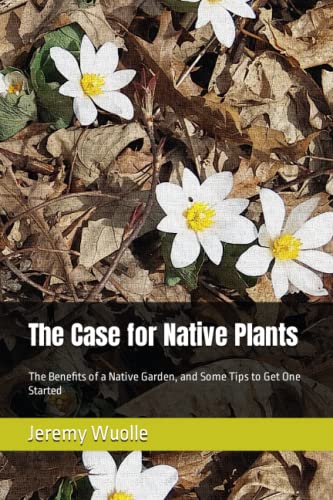 9798352053423: The Case for Native Plants: The Benefits of a Native Garden, and Some Tips to Get One Started