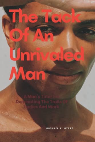 Stock image for The Tack Of An Unrivaled Man: A Man's Tutor For Dominating The Trails Of Ladies And Work for sale by Ria Christie Collections