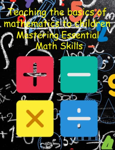 9798352315989: Teaching the basics of mathematics to children: Mastering Essential Math Skills