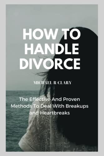 Stock image for HOW TO HANDLE DIVORCE: The Effective And Proven Methods to Deal With Breakups and Heartbreaks for sale by Ria Christie Collections