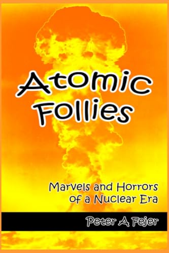 Beispielbild fr Atomic Follies: Marvels and Horrors of a Nuclear Era zum Verkauf von Ria Christie Collections