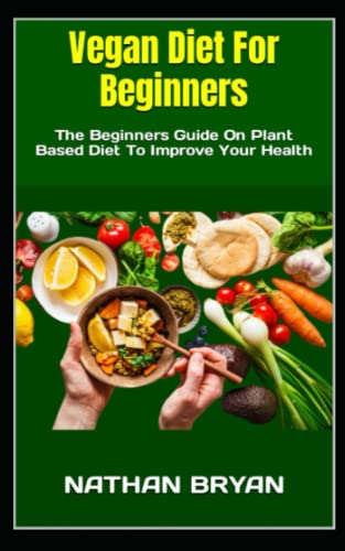 Stock image for Vegan Diet For Beginners: The Beginners Guide On Plant Based Diet To Improve Your Health for sale by GreatBookPrices