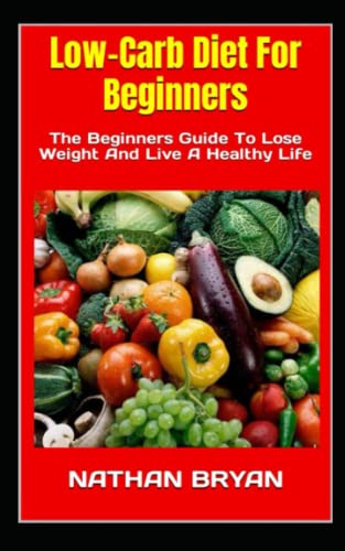 Stock image for Low-Carb Diet For Beginners: The Beginners Guide To Lose Weight And Live A Healthy Life for sale by GreatBookPrices