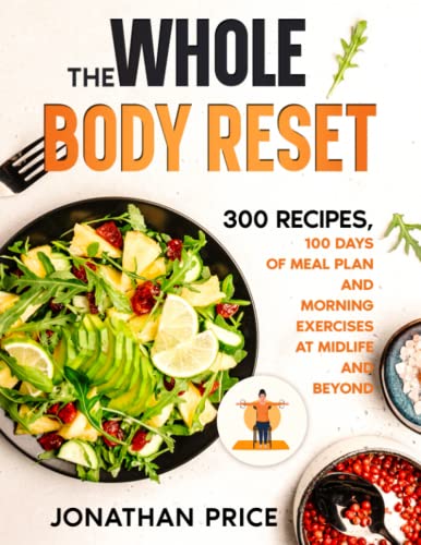 Beispielbild fr The Whole Body Reset: 300 RECIPES, 100 DAYS OF MEAL PLAN AND MORNING EXERCISES AT MIDLIFE AND BEYOND (For Seniors Books) zum Verkauf von AwesomeBooks