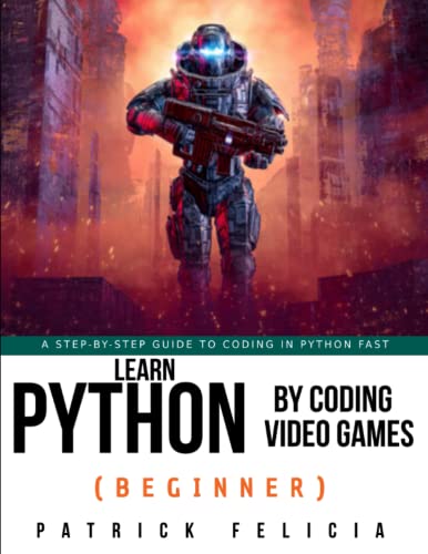 9798353164791: Learn Python by Coding Video Games (Beginner): A step-by-step guide to coding in Python fast