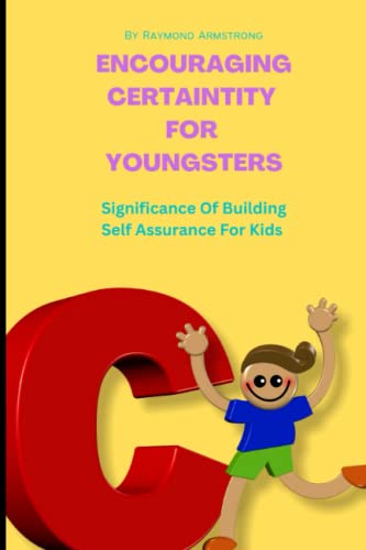 Stock image for Encouraging Certaintity For Youngsters: Significance of building self-assurance for kids for sale by Ria Christie Collections