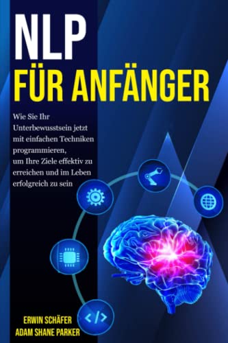 9798353619482: NLP fr Anfnger: Wie Sie Ihr Unterbewusstsein jetzt mit einfachen Techniken programmieren, um Ihre Ziele effektiv zu erreichen und im Leben erfolgreich zu sein
