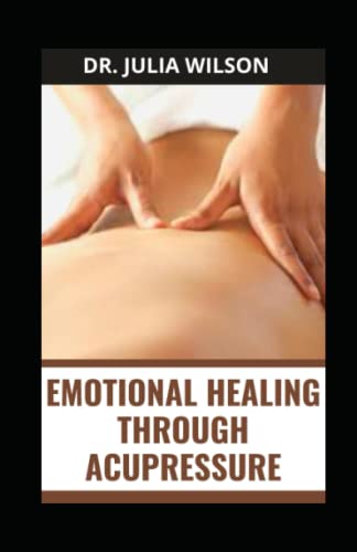 Stock image for Emotional Healing Through Acupressure: Complete Guide for Stress, Trauma, Emotions and Anxiety for sale by GreatBookPrices