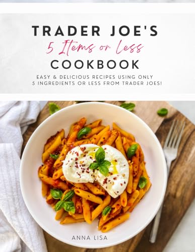 9798353830917: Trader Joe's 5 Items or Less Cookbook: Easy & delicious recipes using only 5 Ingredients or Less from Trader Joe's