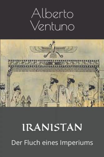 9798354808557: IRANISTAN: Der Fluch eines Imperiums (Geopolitik und Globalisierung) (German Edition)