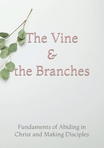 Beispielbild fr The Vine and the Branches : The Fundaments of Abiding in Christ and Making Disciples zum Verkauf von Ria Christie Collections