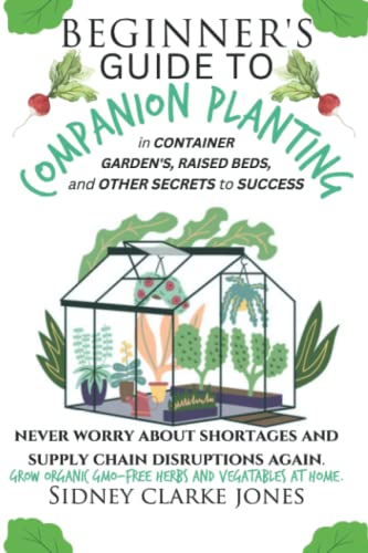 Imagen de archivo de Beginner's Guide to Companion Planting in container gardens, raised beds, and other secrets to success: Never worry about shortages and supply chain disruptions again. Organic GMO-Free vegetables herb a la venta por Goodwill Books