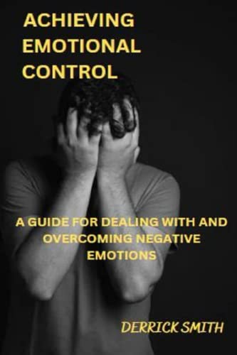 Imagen de archivo de ACHIEVING EMOTIONAL CONTROL: A GUIDE FOR DEALING WITH AND OVERCOMING NEGATIVE EMOTIONS a la venta por Ria Christie Collections