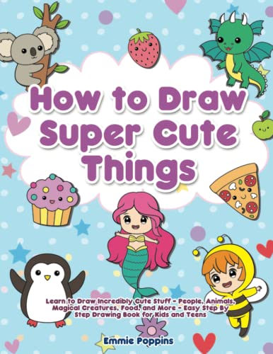Immagine dell'editore per How to Draw Super Cute Things: Learn to Draw Incredibly Cute Stuff - People, Animals, Magical Creatures, Food, and More - Easy Step By Step Drawing Book for Kids and Teens venduto da Austin Goodwill 1101