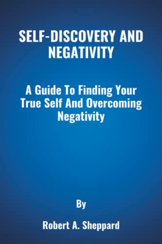 Stock image for SELF-DISCOVERY AND NEGATIVITY: A Guide To Finding Your True Self And Overcoming Negativity for sale by Ria Christie Collections