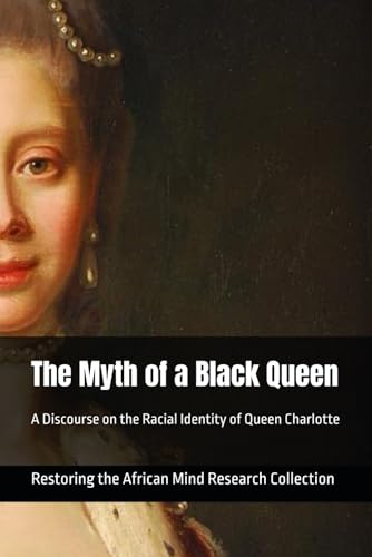 Image d'archives pour The Myth of a Black Queen: A Discourse on the Racial Identity of Queen Charlotte mis en vente par Ria Christie Collections