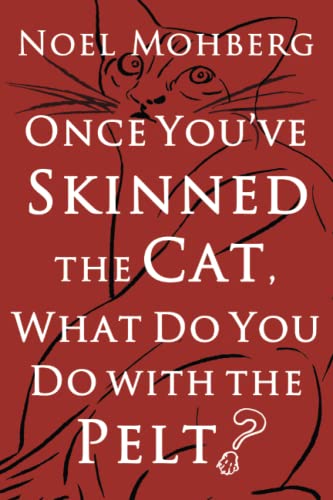 Beispielbild fr Once You've Skinned the Cat, What Do You Do with the Pelt? zum Verkauf von PBShop.store US