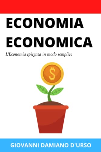 Beispielbild fr Economia Economica: L'Economia spiegata in modo semplice zum Verkauf von medimops