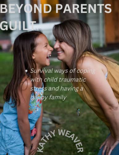 Stock image for Beyond parents guilt: Survival ways of coping with child traumatic stress and having a happy family for sale by Ria Christie Collections