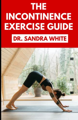 Beispielbild fr The Incontinence Exercise Guide: An Essential Workout Guide to Cure, Manage and Overcome Urinary Dysfunction zum Verkauf von Better World Books