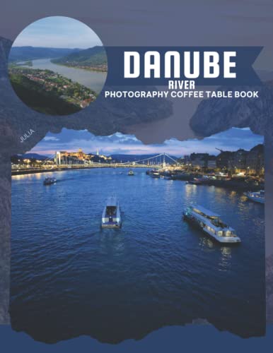 Imagen de archivo de Danube River Photography Coffee Table Book: Cool Pictures That Create An Idea For You About The Second Longest River In Europe That Connects Ten . All Travels, Hiking,Tourism and Photos Lovers a la venta por Decluttr