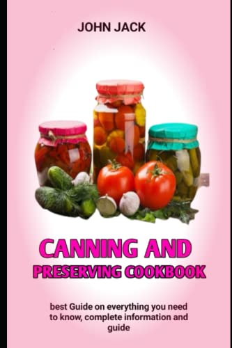 

Canning And Preserving Cookbook: The Complete Delicious Waterbath Canning And Preserving Recipes