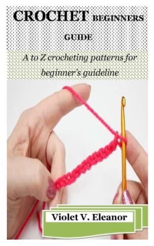 

Crochet Beginners Guide: A to Z crocheting patterns for beginner's guideline