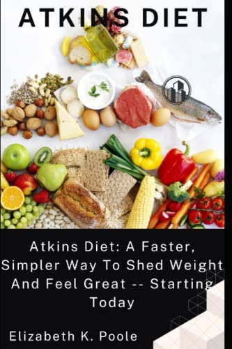 Imagen de archivo de ATKINS DIET: Atkins Diet: A Faster, Simpler Way To Shed Weight And Feel Great -- Starting Today a la venta por Ria Christie Collections
