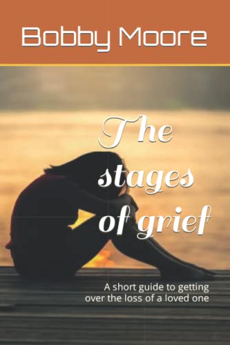 Stock image for The stages of grief: A short guide to getting over the loss of a loved one for sale by Ria Christie Collections