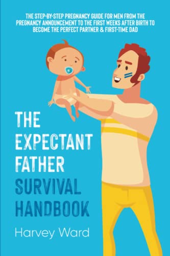 Beispielbild fr The Expectant Father Survival Handbook: The Step-By-Step Pregnancy Guide for Men From the Pregnancy Announcement to the First Weeks After Birth to Become the Perfect Partner & First Time Dad zum Verkauf von PhinsPlace