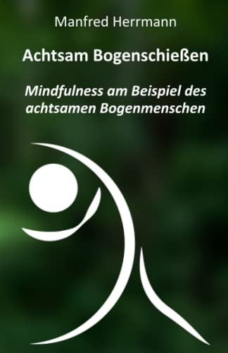 Stock image for Achtsam Bogenschieen: Mindfulness am Beispiel des achtsamen Bogenmenschen for sale by Ria Christie Collections