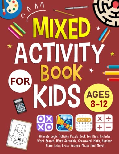 Beispielbild fr Mixed Puzzles Book For Kids Ages 8-12 Years Old: Ultimate Logic Activity Puzzle Book For Kids. Includes Word Search, Word Scramble, Crossword, Math, Number Place, Sudoku, Mazes And More! zum Verkauf von AwesomeBooks
