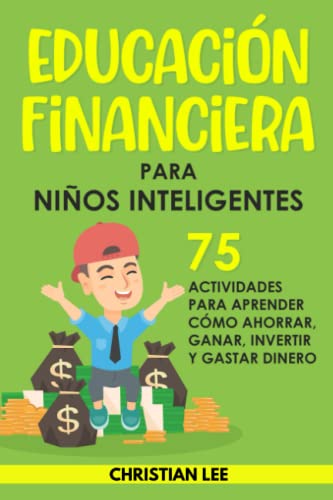 Imagen de archivo de Educaci n Financiera para Niños Inteligentes: 75 Actividades para Aprender C mo Ahorrar, Ganar, Invertir y Gastar Dinero (Spanish Edition) a la venta por HPB-Ruby