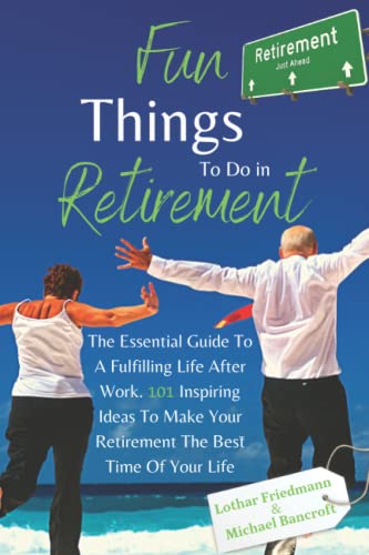 Stock image for Fun Things To Do in Retirement: The Essential Guide To A Fulfilling Life After Work. 101 Inspiring Ideas To Make Your Retirement The Best Time Of Your Life for sale by HPB Inc.