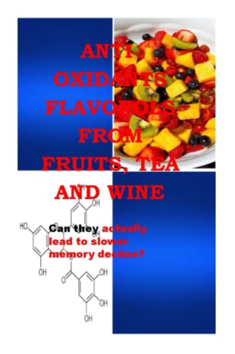 Stock image for ANTI-0XIDANTS FLAVONOIDS FROM FRUITS, TEA AND WINE: Can they actually lead to slower memory decline? for sale by Idaho Youth Ranch Books