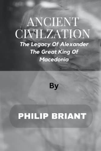 Stock image for ANCIENT CIVILIZATION: The Legacy Of Alexander - The Great King Of Macedonia for sale by Chiron Media