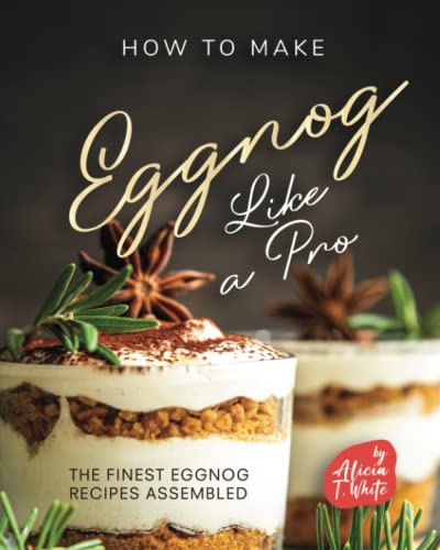 Beispielbild fr How to Make Eggnog Like A Pro: The Finest Eggnog Recipes Assembled zum Verkauf von GreatBookPrices