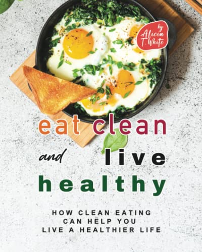 Beispielbild fr Eat Clean and Live Healthy: How Clean Eating Can Help You Live a Healthier Life zum Verkauf von medimops