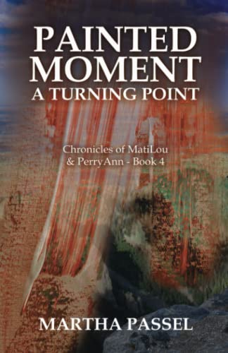 9798368017341: Painted Moment A Turning Point: 4 (Chronicles of MatiLou and PerryAnn)